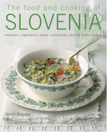 Food and Cooking of Slovenia Traditions, Ingredients, Tastes, Techniques in over 60 Classic Recipes  2008 9781903141601 Front Cover