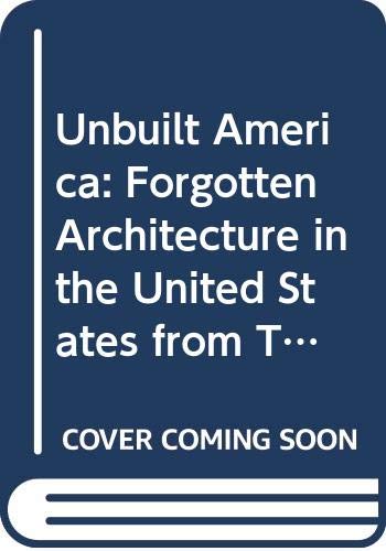 Unbuilt America Forgotten Architecture in the United States from Thomas Jefferson to the Space Age  1976 9780070577602 Front Cover