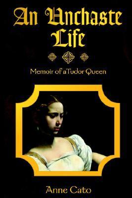 Unchaste Life Memoir of a Tudor Queen  2006 9780978114602 Front Cover