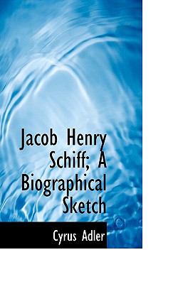 Jacob Henry Schiff; a Biographical Sketch  N/A 9781116838602 Front Cover