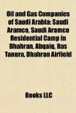 Oil and Gas Companies of Saudi Arabi Saudi Aramco, Saudi Aramco Residential Camp in Dhahran, Abqaiq, Ras Tanura, Dhahran Airfield N/A 9781157895602 Front Cover