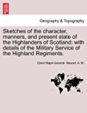 Sketches of the Character, Manners, and Present State of the Highlanders of Scotland With details of the Military Service of the Highland Regiments N/A 9781241312602 Front Cover