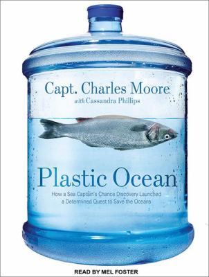 Plastic Ocean: How a Sea Captain's Chance Discovery Launched a Determined Quest to Save the Oceans  2011 9781452604602 Front Cover