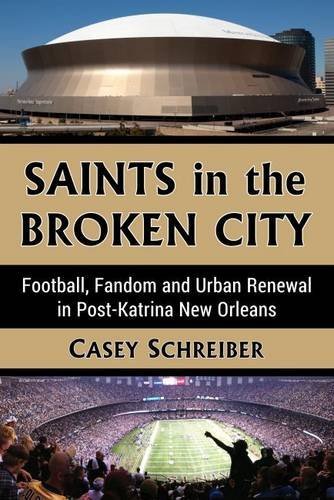Saints in the Broken City Football, Fandom and Urban Renewal in Post-Katrina New Orleans  2016 9781476662602 Front Cover