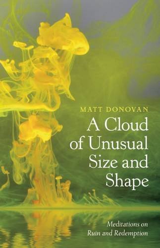 Cloud of Unusual Size and Shape Meditations on Ruin and Redemption  2016 9781595347602 Front Cover