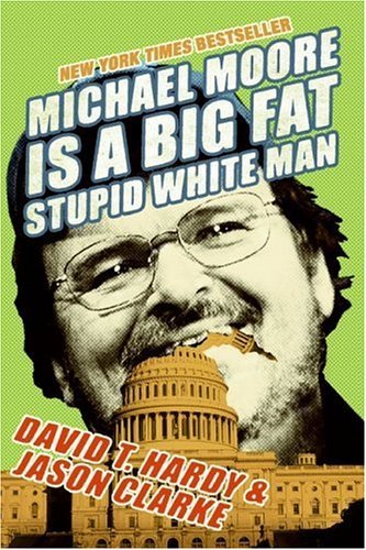 Michael Moore Is a Big Fat Stupid White Man   2005 9780060779603 Front Cover