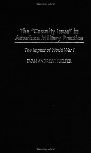 Casualty Issue in American Military Practice The Impact of World War I  2003 9780275977603 Front Cover