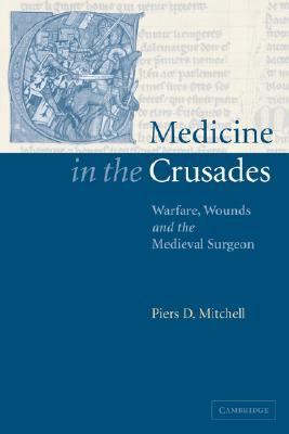 Medicine in the Crusades Warfare, Wounds and the Medieval Surgeon  2007 9780521036603 Front Cover