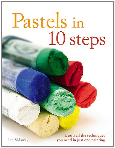 Pastels in 10 Steps Learn All the Techniques You Need in Just One Painting  2008 9780600616603 Front Cover