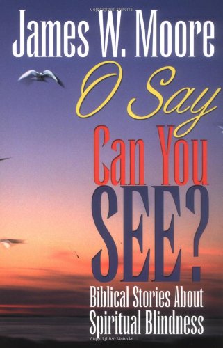 O Say Can You See? Biblical Stories about Spiritual Blindness  2000 (Student Manual, Study Guide, etc.) 9780687099603 Front Cover