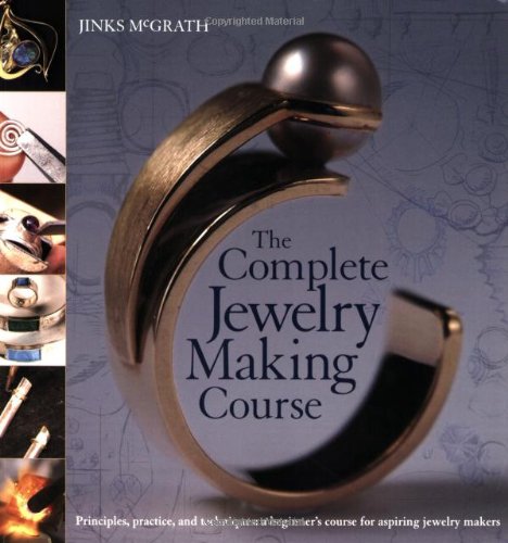 Complete Jewelry Making Course Principles, Practice and Techniques: a Beginner's Course for Aspiring Jewelry Makers  2008 9780764136603 Front Cover