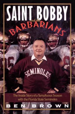 Saint Bobby and the Barbarians The Inside Story of a Tumultuous Season with the Florida State Seminoles N/A 9780767908603 Front Cover