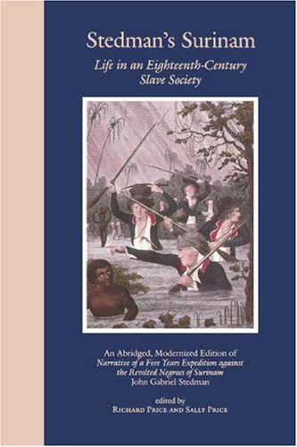 Stedman's Surinam Life in an Eighteenth-Century Slave Society - An Abridged, Modernized Edition of Narrative of a Five Years Expedition Against the Revolted Negroes of Surinam  1992 (Abridged) 9780801842603 Front Cover