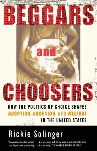 Beggars and Choosers How the Politics of Choice Shapes Adoption, Abortion, and Welfare in the United States N/A 9780809028603 Front Cover