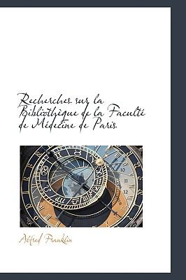 Recherches Sur La Bibliotheque De La Faculte De Medecine De Paris:   2009 9781103677603 Front Cover
