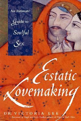 Ecstatic Lovemaking An Intimate Guide to Soulful Sex  2002 9781573247603 Front Cover