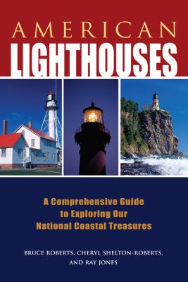 American Lighthouses A Comprehensive Guide to Exploring Our National Coastal Treasures 3rd 2012 9780762779604 Front Cover