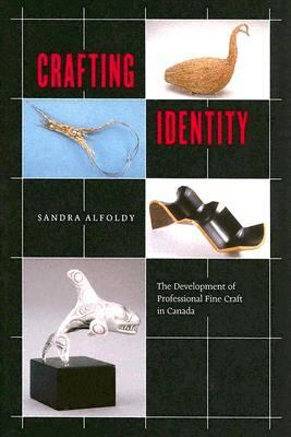 Crafting Identity The Development of Professional Fine Craft in Canada  2005 9780773528604 Front Cover