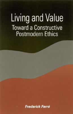 Living and Value Toward a Constructive Postmodern Ethics  2001 9780791450604 Front Cover