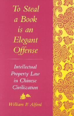 To Steal a Book Is an Elegant Offense Intellectual Property Law in Chinese Civilization  1995 9780804729604 Front Cover