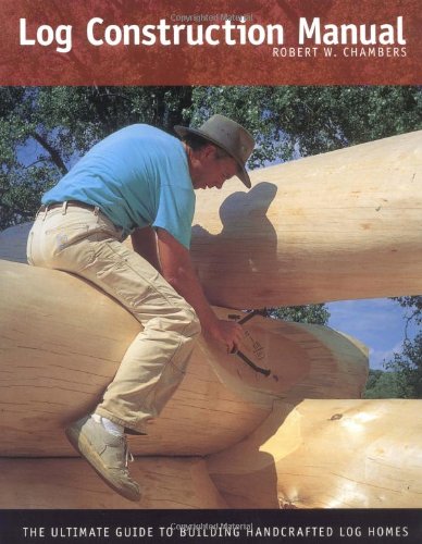 Log Construction Manual The Ultimate Guide to Building Handcrafted Log Homes  2002 9780971573604 Front Cover