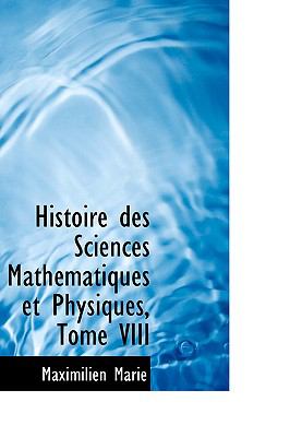 Histoire Des Sciences Mathematiques Et Physiques, Tome VIII:   2009 9781103584604 Front Cover