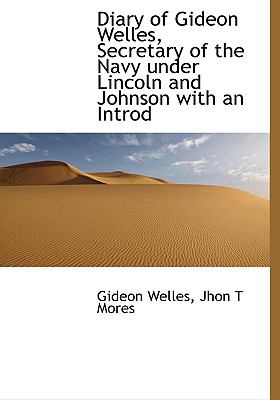 Diary of Gideon Welles, Secretary of the Navy under Lincoln and Johnson with an Introd N/A 9781115167604 Front Cover