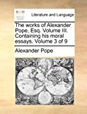 Works of Alexander Pope, Esq Volume III Containing His Moral Essays Volume 3 Of  N/A 9781170562604 Front Cover