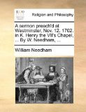 Sermon Preach'D at Westminster, Nov 12 1702 in K Henry the Vii's Chapel, by W Needham  N/A 9781171127604 Front Cover