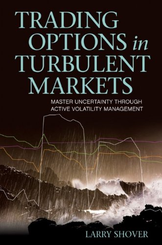 Trading Options in Turbulent Markets Master Uncertainty Through Active Volatility Management  2010 9781576603604 Front Cover
