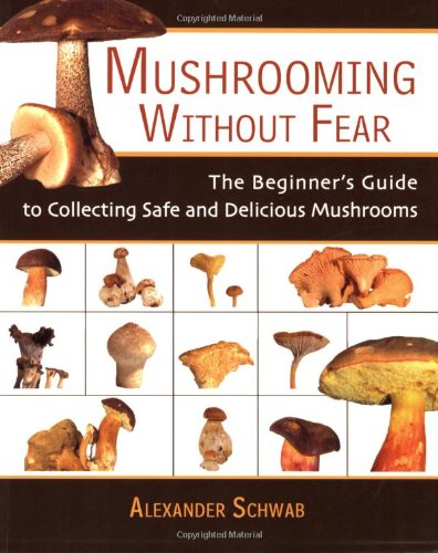 Mushrooming Without Fear The Beginner's Guide to Collecting Safe and Delicious Mushrooms  2007 9781602391604 Front Cover