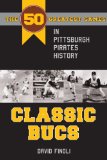 Classic Bucs: The 50 Greatest Games in Pittsburgh Pirates History  2013 9781606351604 Front Cover