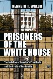 Prisoners of the White House: The Isolaton of America's Presidents and the Crisis of Leadership  2013 9781612051604 Front Cover