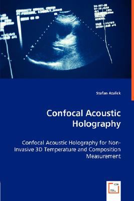 Confocal Acoustic Holography - Confocal Acoustic Holography for Non-Invasive 3d Temperature and Composition Measurement N/A 9783836493604 Front Cover