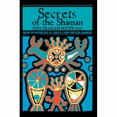 Secrets of the Shaman Further Explorations with the Leader of a Group Practicing Shamanism N/A 9780595433605 Front Cover