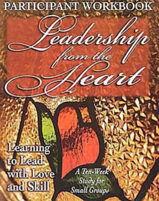 Leadership from the Heart - Participant Workbook Learning to Lead with Love and Skill Workbook  9780687053605 Front Cover