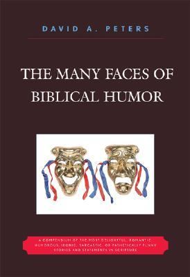 Many Faces of Biblical Humor A Compendium of the Most Delightful, Romantic, Humorous, Ironic, Sarcastic, or Pathetically Funny Stories in Scripture N/A 9780761836605 Front Cover