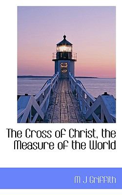 Cross of Christ, the Measure of the World  N/A 9781113911605 Front Cover