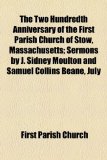Two Hundredth Anniversary of the First Parish Church of Stow, Massachusetts; Sermons by J Sidney Moulton and Samuel Collins Beane, July  2010 9781154444605 Front Cover
