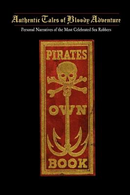 Pirates Own Book Or Authentic Narratives of the Lives, Exploits, and Executions of the Most Celebrated Sea Robbers N/A 9781429090605 Front Cover