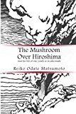 Mushroom over Hiroshima And the Life of One Youth in Its Aftermath N/A 9781482345605 Front Cover