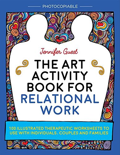 Art Activity Book for Relational Work 100 Illustrated Therapeutic Worksheets to Use with Individuals, Couples and Families  2017 9781785921605 Front Cover