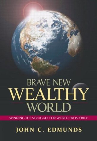 Brave New Wealthy World Winning the Struggle for Global Prosperity  2003 9780130381606 Front Cover