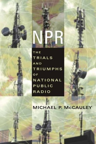 Npr The Trials and Triumphs of National Public Radio  2005 9780231121606 Front Cover