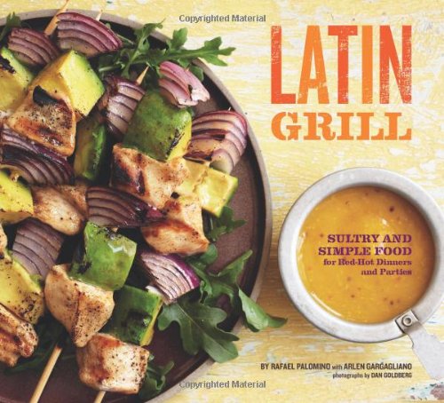 Latin Grill Sultry and Simple Food for Red-Hot Dinners and Parties  2010 9780811866606 Front Cover