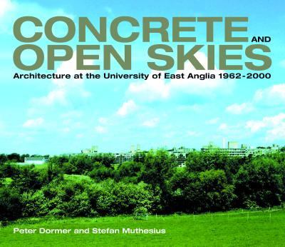 Concrete and Open Skies - Architecture at the University of East Anglia, 1962-2000 Architecture at the University of East Anglia, 1962-2000  2001 9780906290606 Front Cover