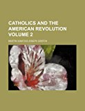 Catholics and the American Revolution  N/A 9781151956606 Front Cover