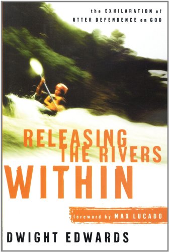 Releasing the Rivers Within The Exhilaration of Utter Dependence on God  2003 9781578564606 Front Cover