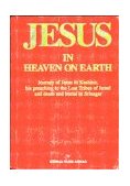 Jesus in Heaven on Earth: Journey of Jesus to Kashmir, His Preaching to the Lost Tribes of Israel, and Death and Burial in Srinagar  1999 9780913321607 Front Cover