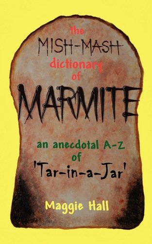 Mish-Mash Dictionary of Marmite An Anecdotal A-Z of 'Tar-In-A-Jar'  2009 9780956368607 Front Cover